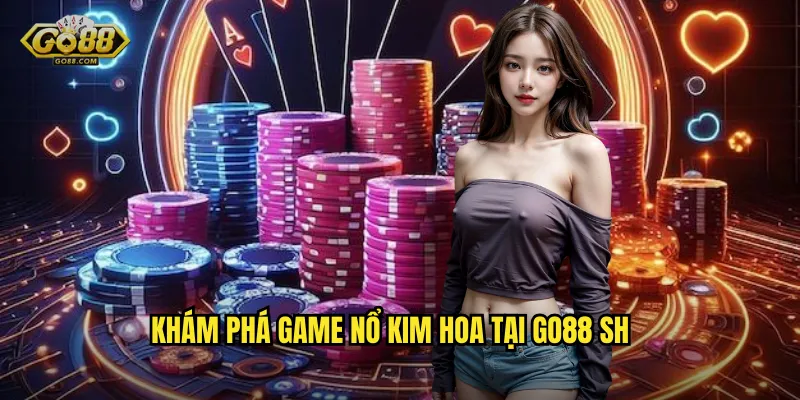 Khám phá game nổ kim hoa tại go88 sh